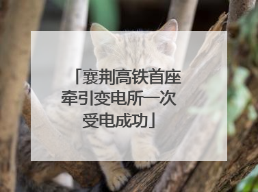 襄荆高铁首座牵引变电所一次受电成功