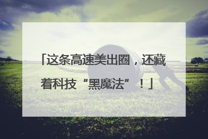 这条高速美出圈，还藏着科技“黑魔法”！