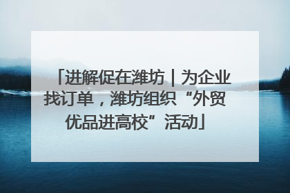 进解促在潍坊｜为企业找订单，潍坊组织“外贸优品进高校”活动