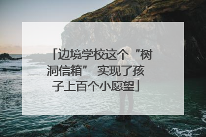 边境学校这个“树洞信箱” 实现了孩子上百个小愿望