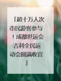 超十万人次市民游客参与！成都世运会·吉利全民运动会圆满收官