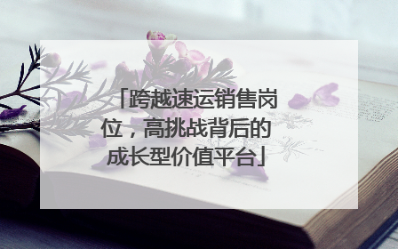 跨越速运销售岗位，高挑战背后的成长型价值平台