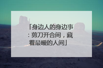 身边人的身边事：剪刀开合间，藏着最暖的人间