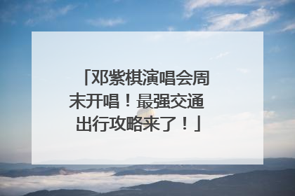 邓紫棋演唱会周末开唱！最强交通出行攻略来了！