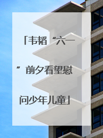 韦韬“六一”前夕看望慰问少年儿童