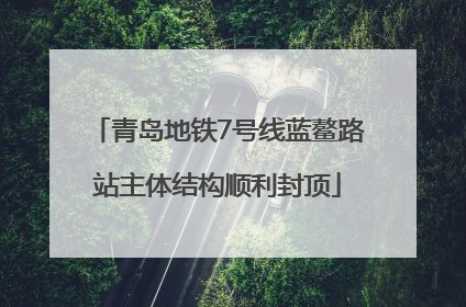青岛地铁7号线蓝鳌路站主体结构顺利封顶