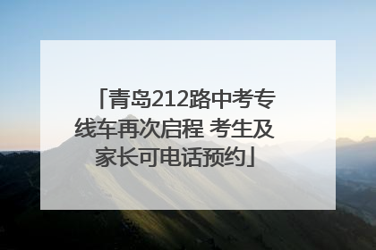 青岛212路中考专线车再次启程 考生及家长可电话预约