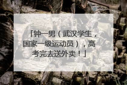 钟一男（武汉学生，国家一级运动员），高考完去送外卖！