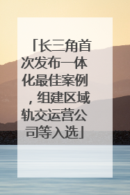 长三角首次发布一体化最佳案例，组建区域轨交运营公司等入选