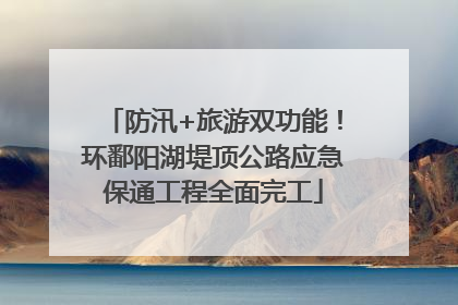 防汛+旅游双功能！环鄱阳湖堤顶公路应急保通工程全面完工