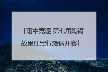 雨中竞逐 第七届陶铸故里红军行激情开赛