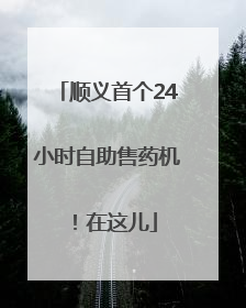 顺义首个24小时自助售药机！在这儿