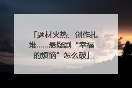 题材火热、创作扎堆……悬疑剧“幸福的烦恼”怎么破