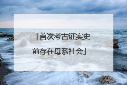 首次考古证实史前存在母系社会