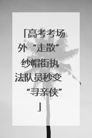 高考考场外“走散” 纱帽街执法队员秒变“寻亲侠”