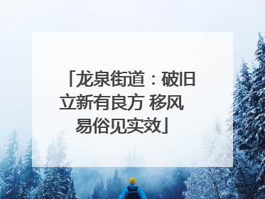 龙泉街道：破旧立新有良方 移风易俗见实效