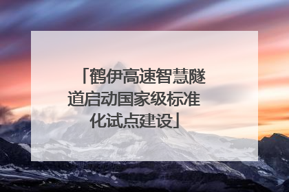 鹤伊高速智慧隧道启动国家级标准化试点建设