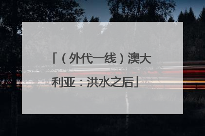 （外代一线）澳大利亚：洪水之后