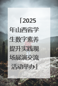 2025年山西省学生数字素养提升实践现场展演交流活动举办