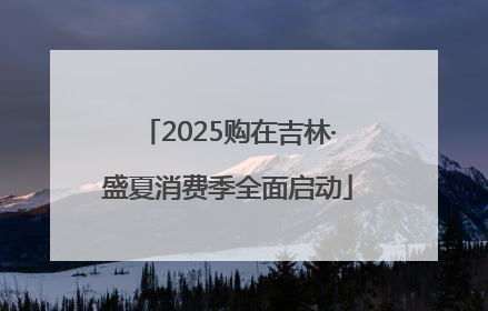 2025购在吉林·盛夏消费季全面启动