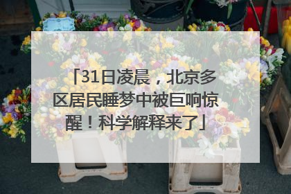 31日凌晨，北京多区居民睡梦中被巨响惊醒！科学解释来了