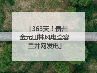 363天！贵州金元田林风电全容量并网发电