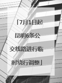 7月1日起 昆明6条公交线路进行临时绕行调整