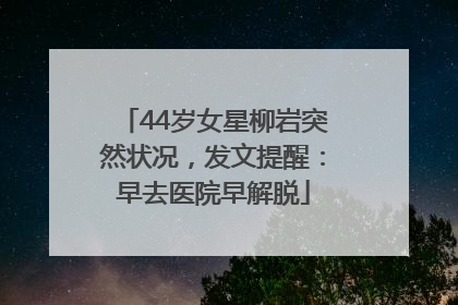 44岁女星柳岩突然状况，发文提醒：早去医院早解脱