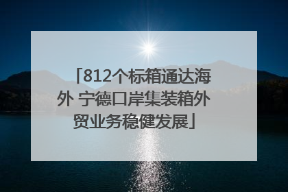 812个标箱通达海外 宁德口岸集装箱外贸业务稳健发展