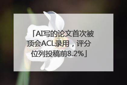 AI写的论文首次被顶会ACL录用，评分位列投稿前8.2%