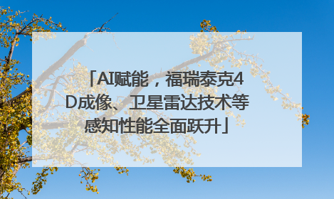 AI赋能，福瑞泰克4D成像、卫星雷达技术等感知性能全面跃升