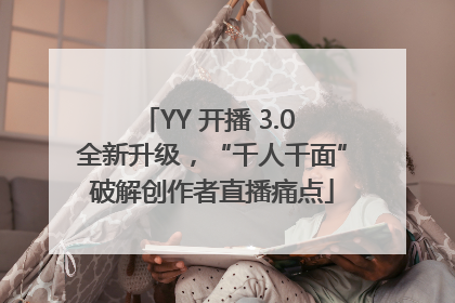 YY 开播 3.0 全新升级，“千人千面”破解创作者直播痛点